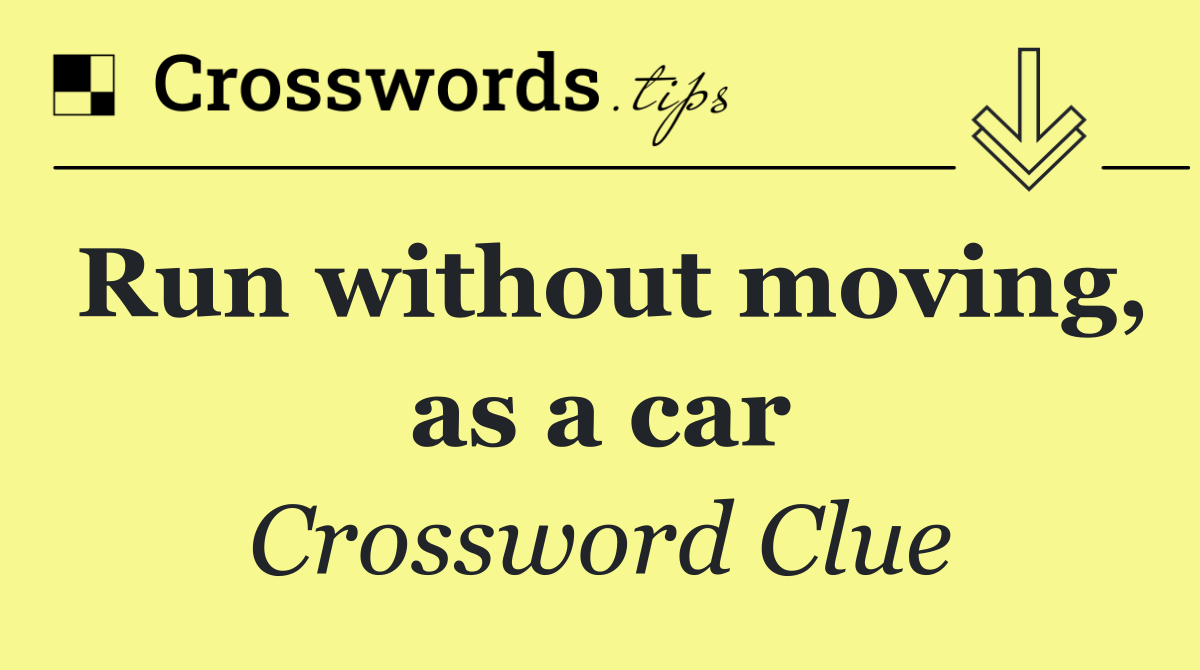 Run without moving, as a car