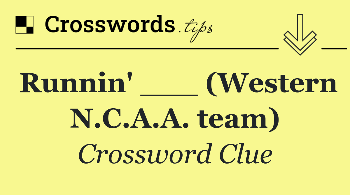 Runnin' ___ (Western N.C.A.A. team)