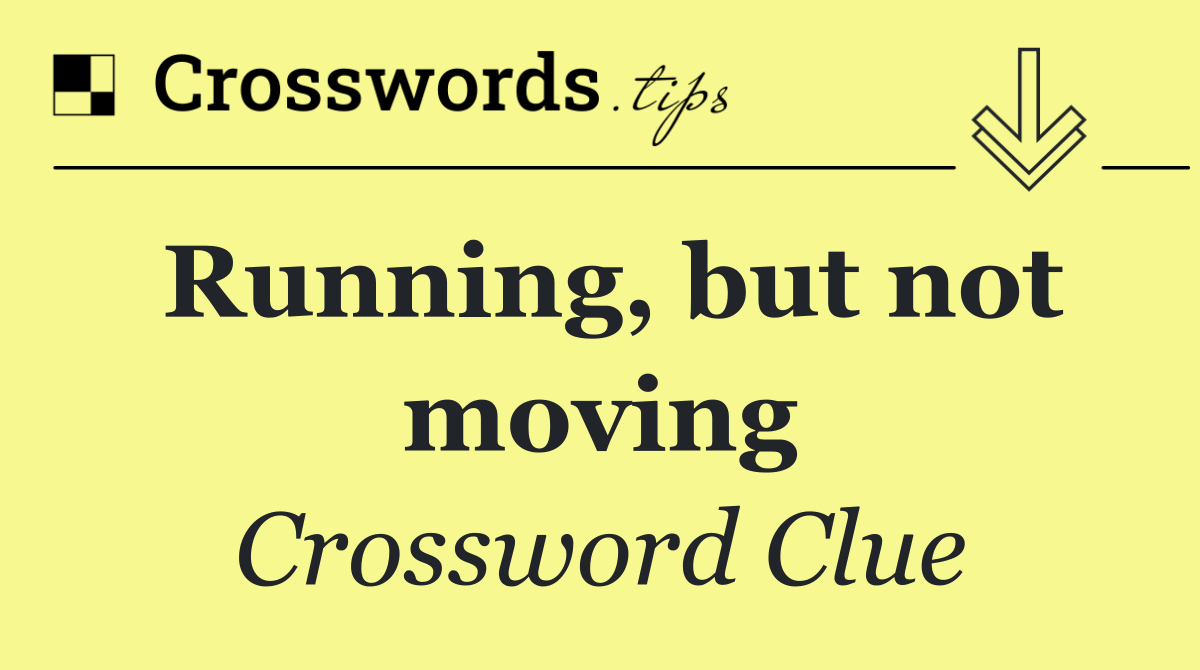Running, but not moving