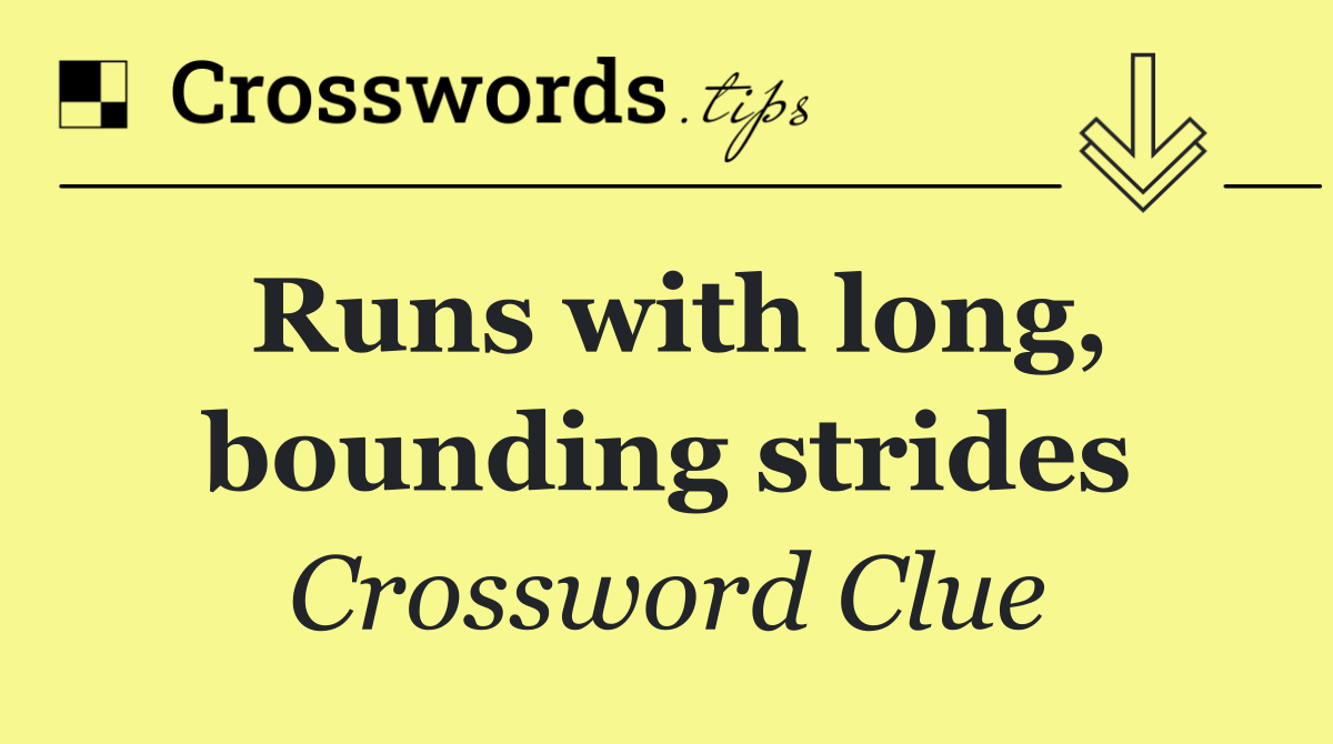 Runs with long, bounding strides