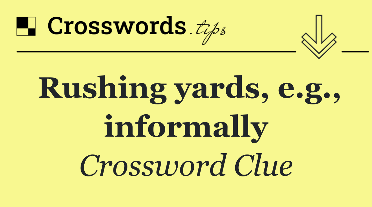 Rushing yards, e.g., informally