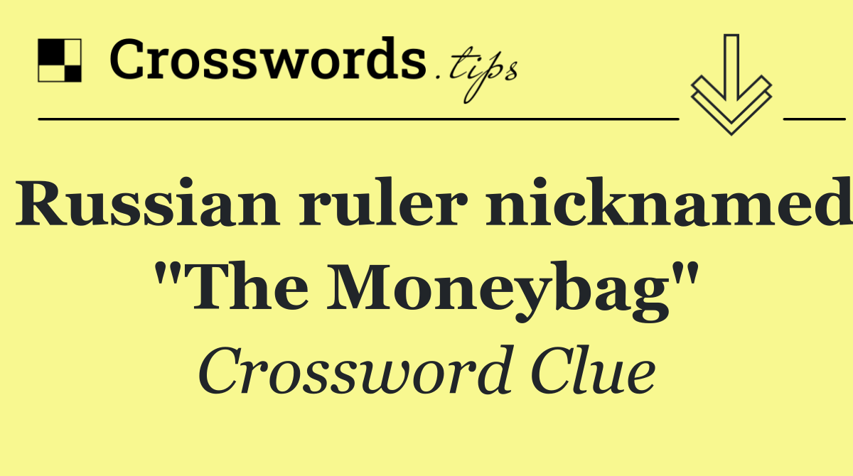 Russian ruler nicknamed "The Moneybag"