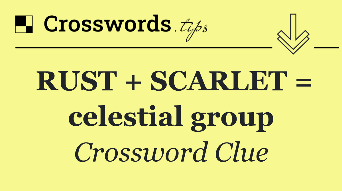 RUST + SCARLET = celestial group