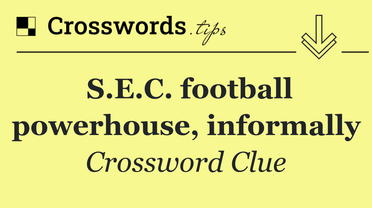 S.E.C. football powerhouse, informally