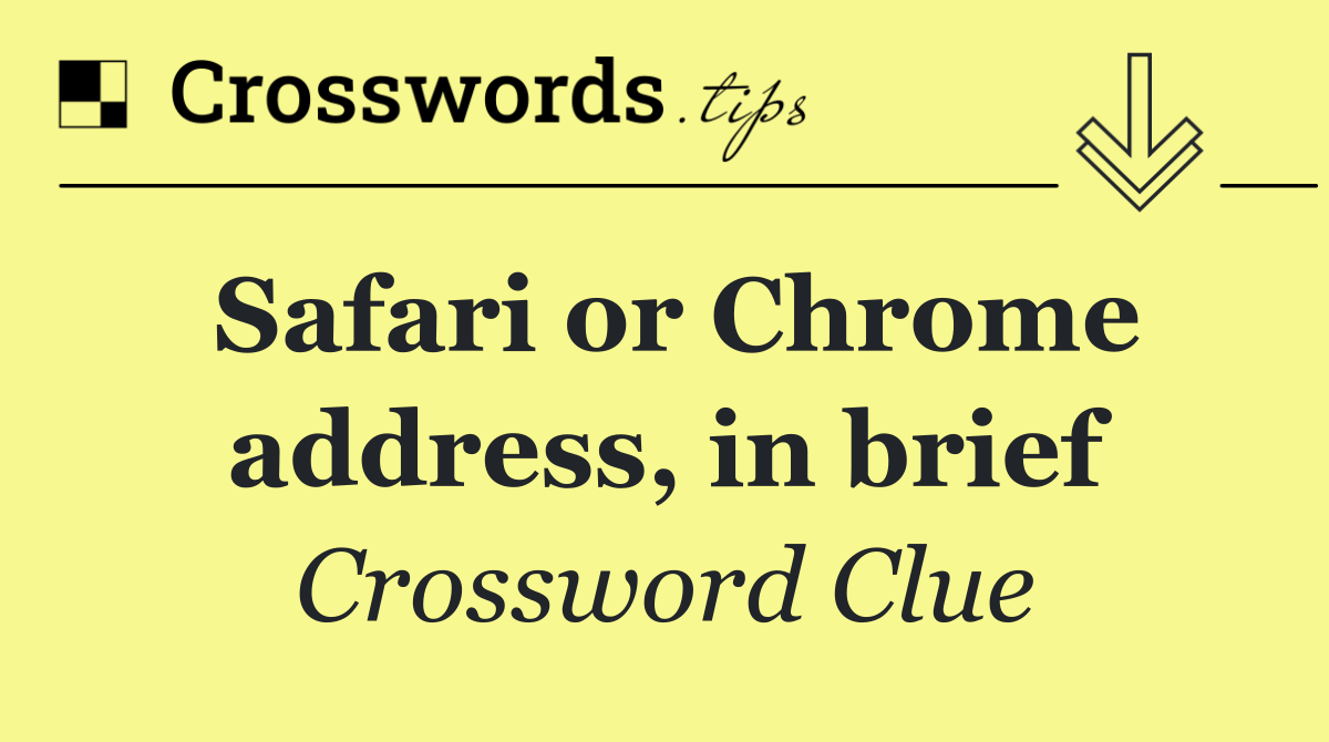 Safari or Chrome address, in brief