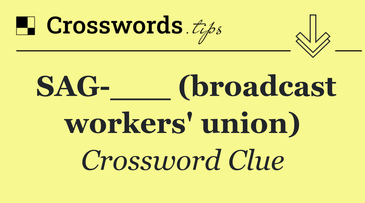 SAG ___ (broadcast workers' union)