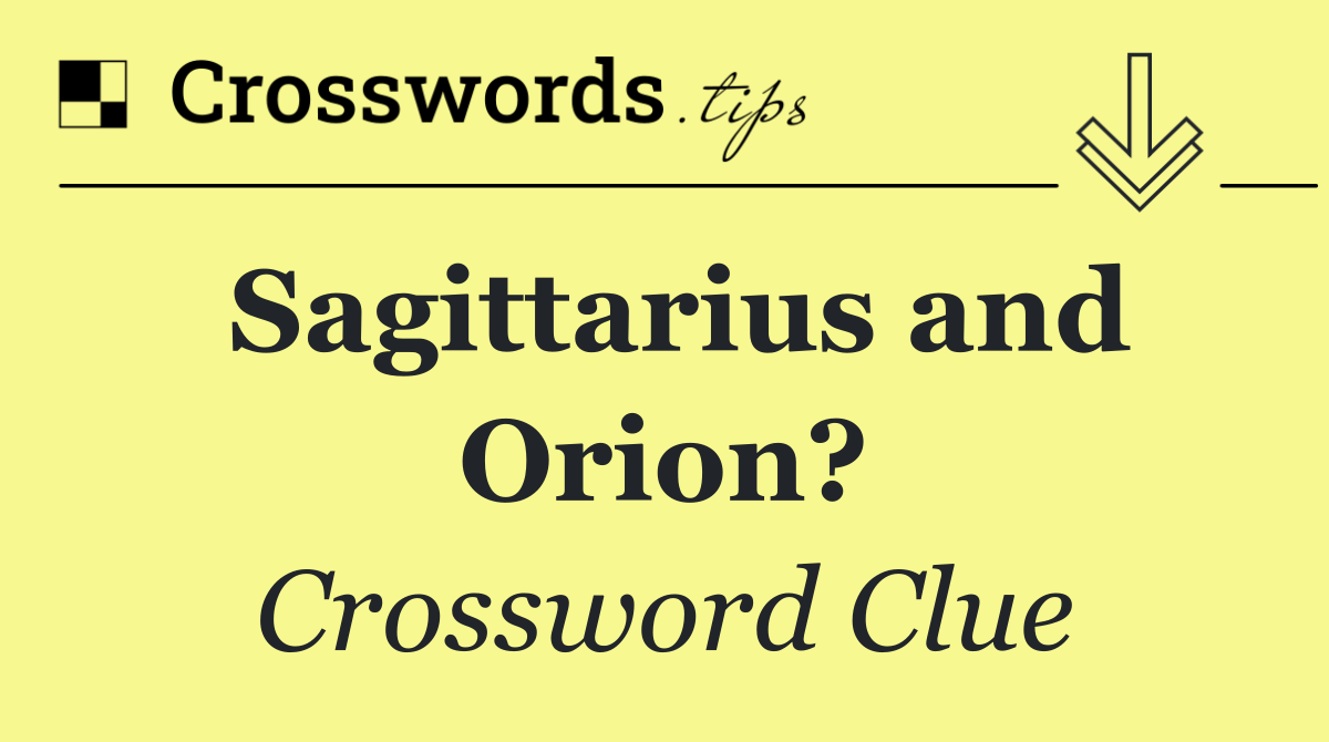 Sagittarius and Orion?