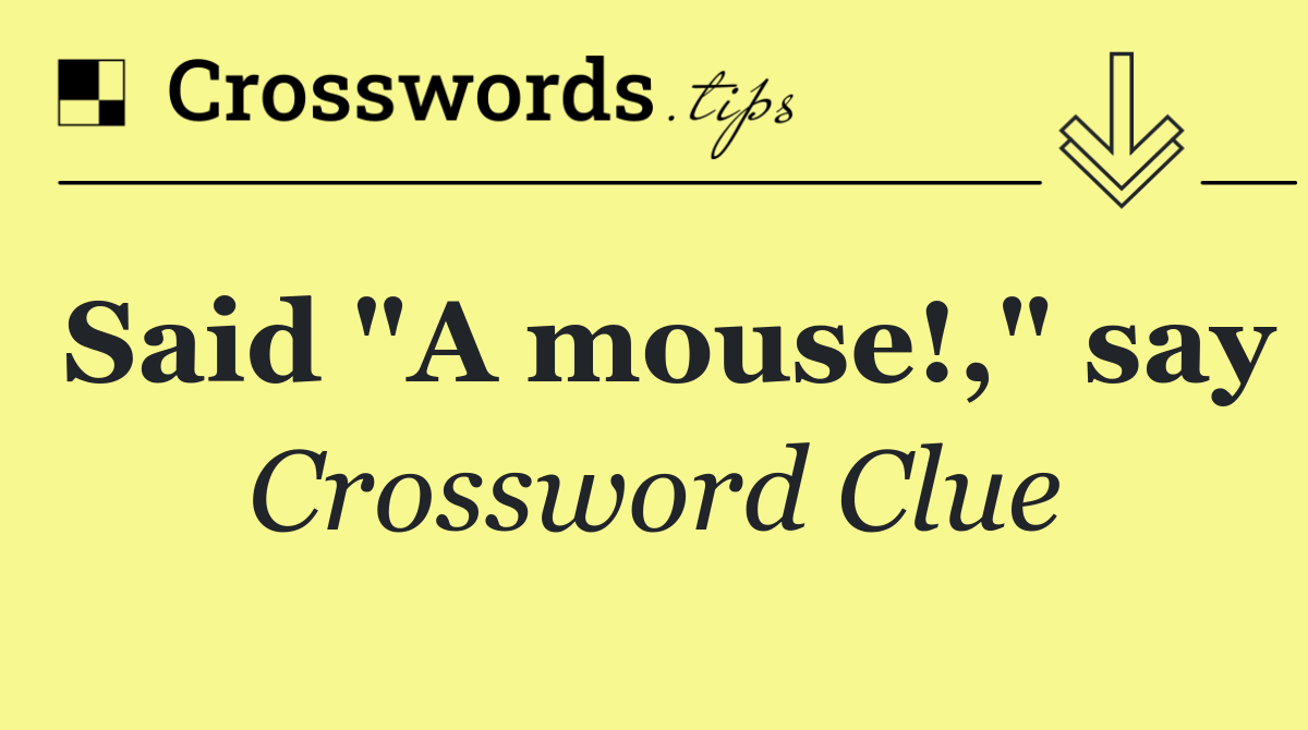 Said "A mouse!," say