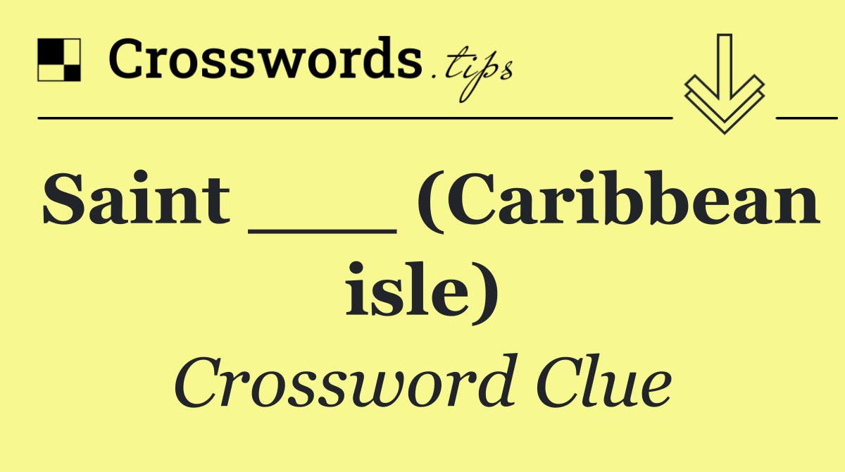 Saint ___ (Caribbean isle)