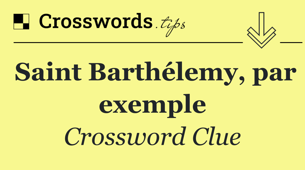 Saint Barthélemy, par exemple