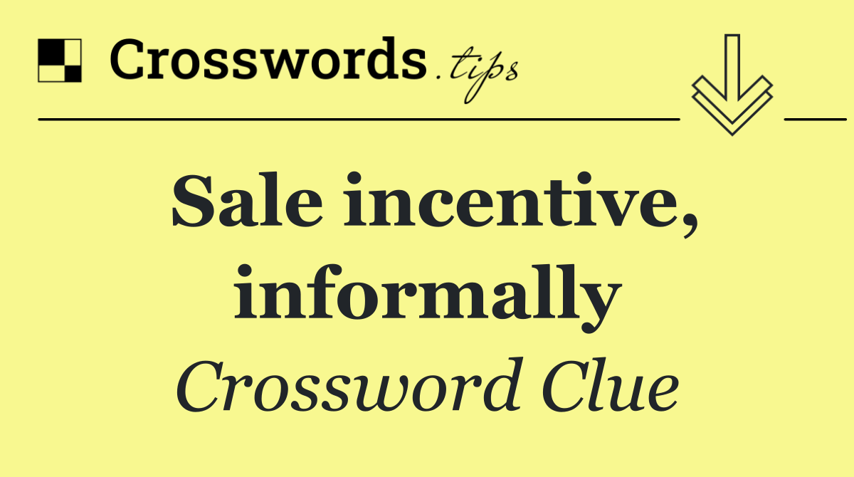 Sale incentive, informally
