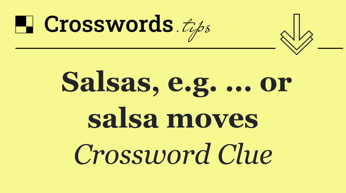 Salsas, e.g. ... or salsa moves