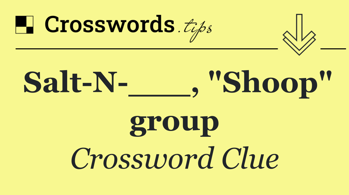 Salt N ___, "Shoop" group