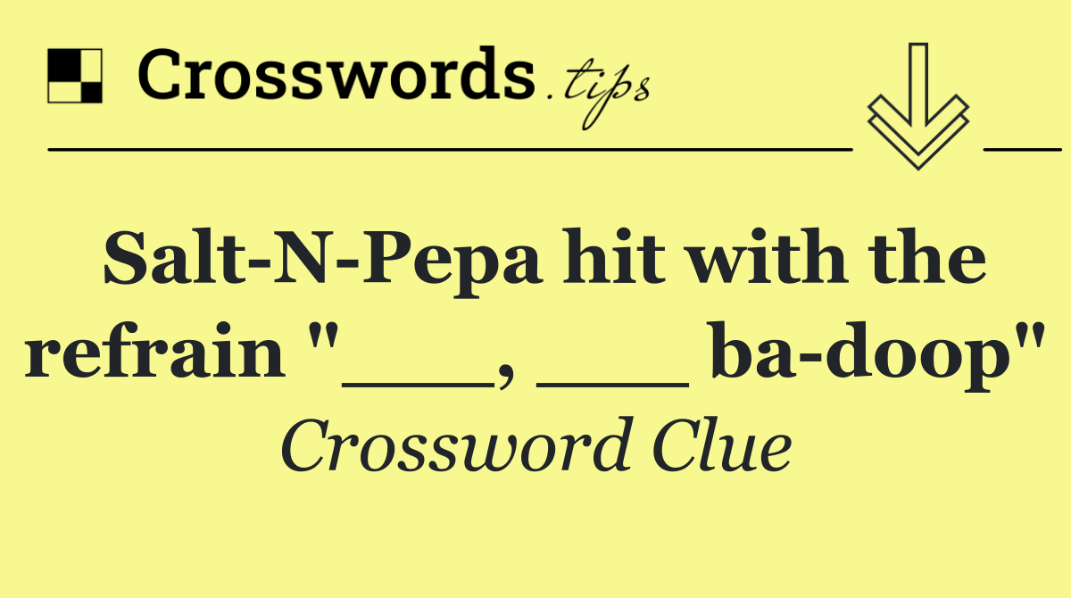 Salt N Pepa hit with the refrain "___, ___ ba doop"