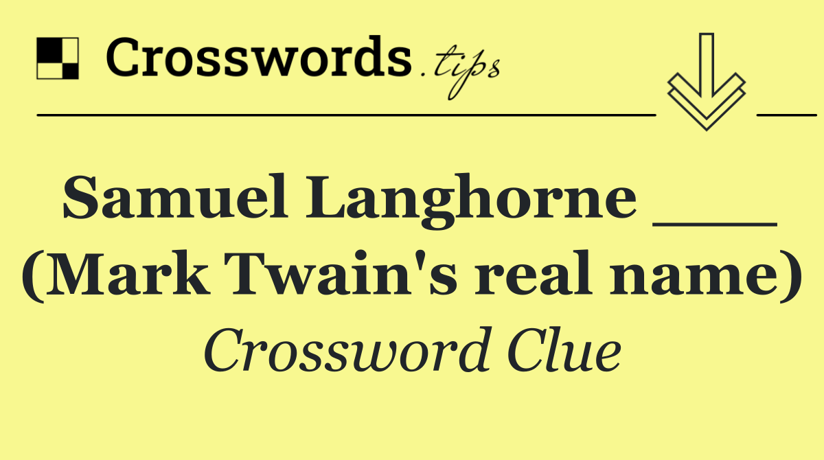 Samuel Langhorne ___ (Mark Twain's real name)