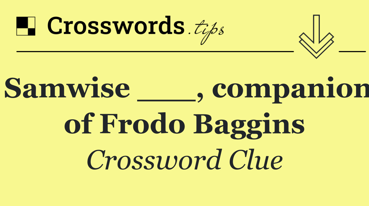 Samwise ___, companion of Frodo Baggins