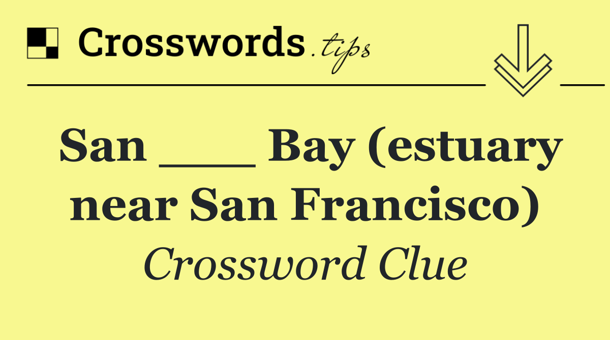 San ___ Bay (estuary near San Francisco)