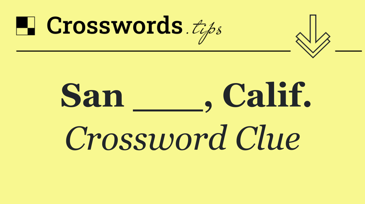 San ___, Calif.