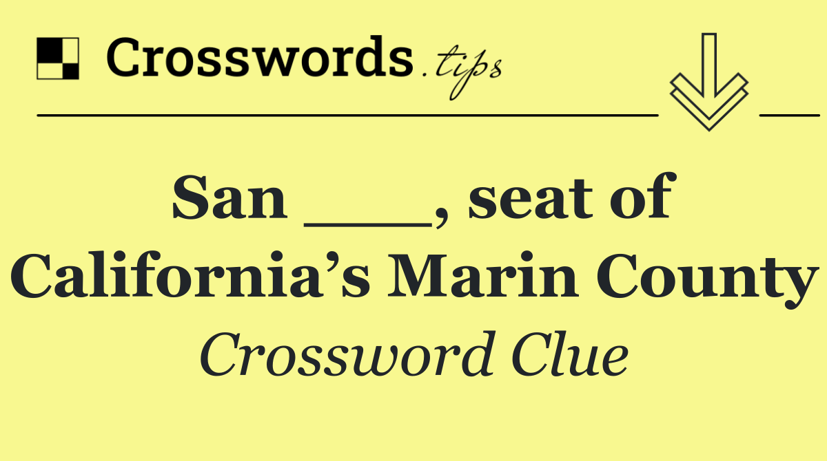 San ___, seat of California’s Marin County