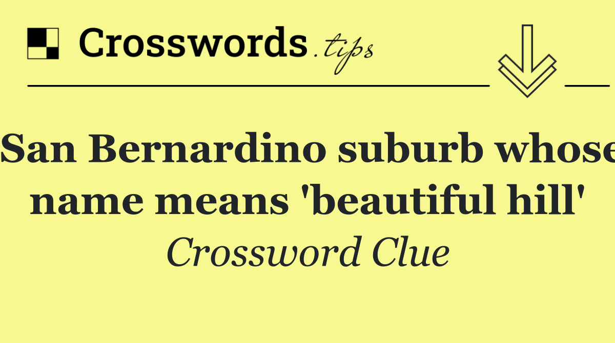 San Bernardino suburb whose name means 'beautiful hill'