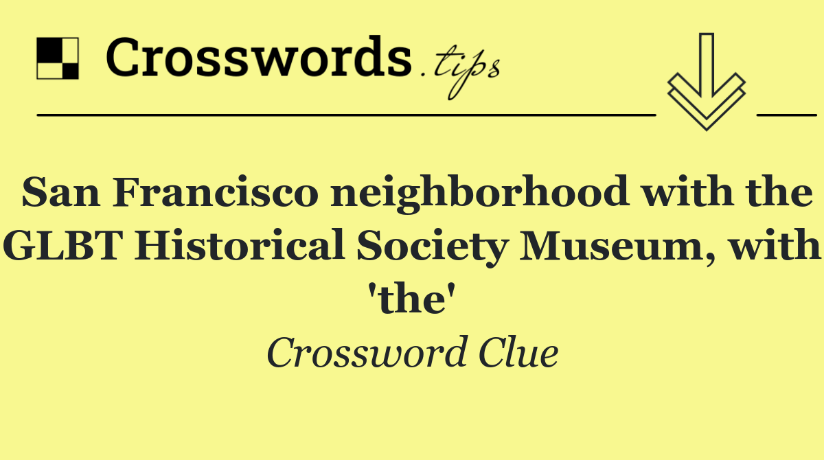 San Francisco neighborhood with the GLBT Historical Society Museum, with 'the'