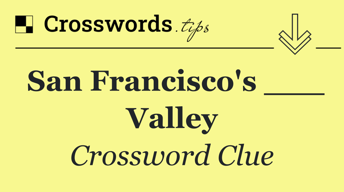San Francisco's ___ Valley