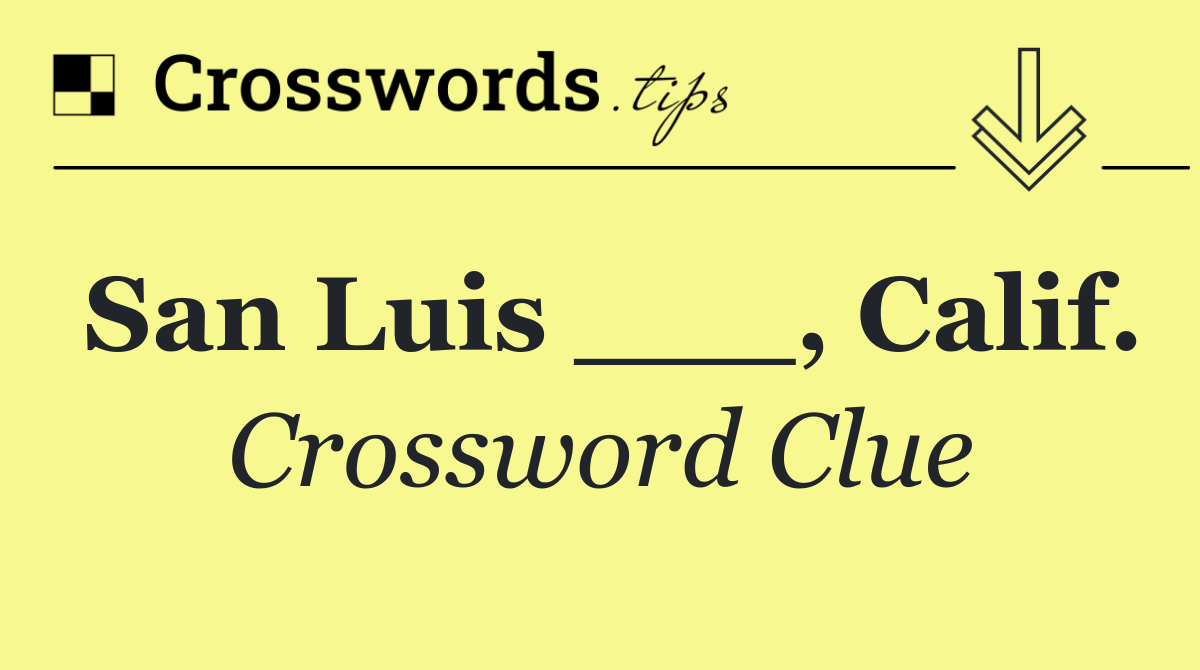 San Luis ___, Calif.