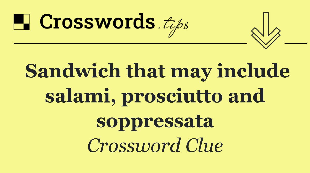 Sandwich that may include salami, prosciutto and soppressata