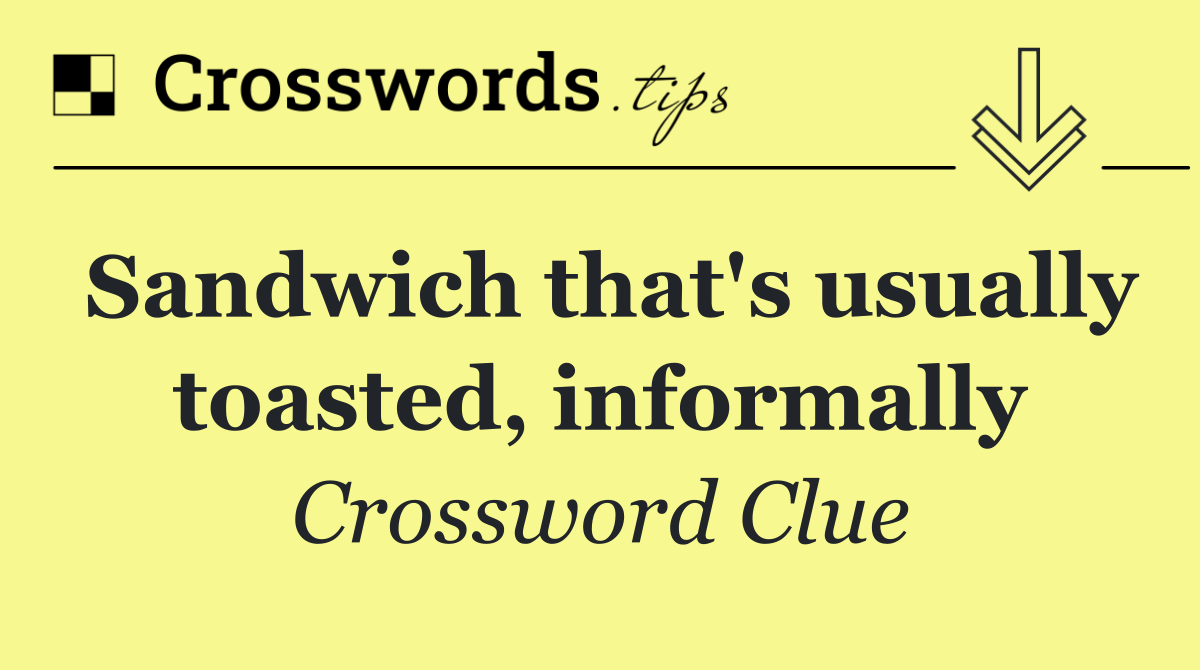 Sandwich that's usually toasted, informally