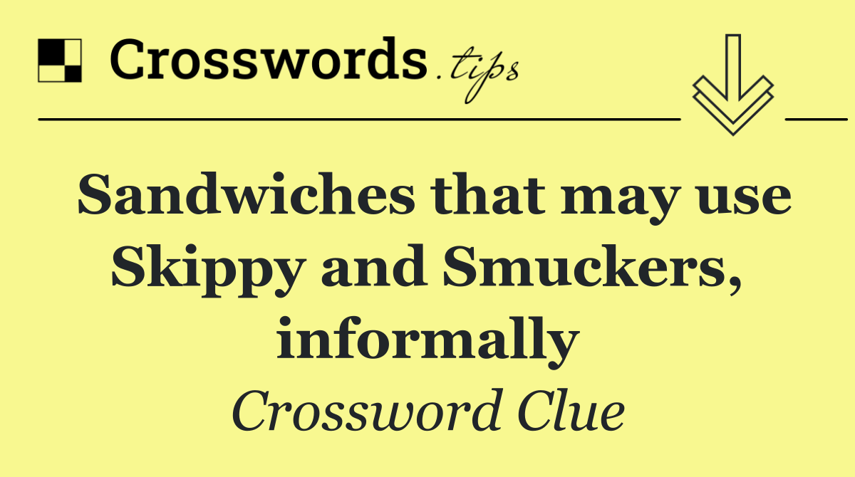 Sandwiches that may use Skippy and Smuckers, informally