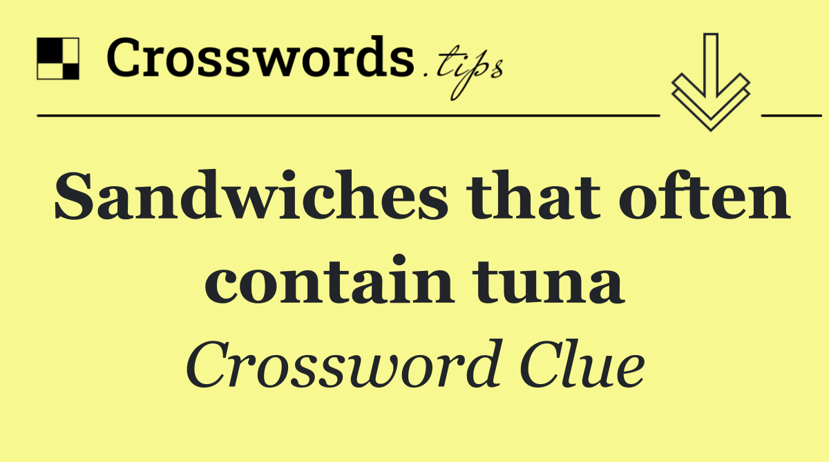 Sandwiches that often contain tuna