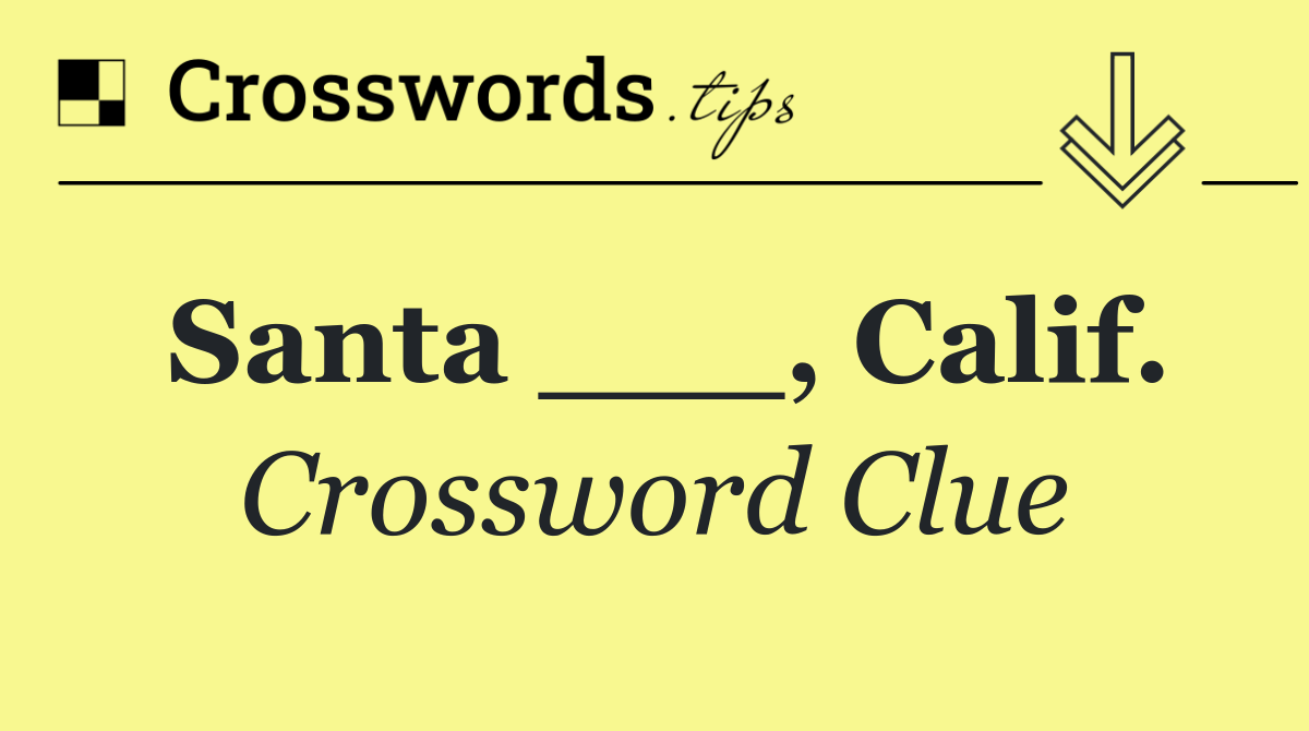 Santa ___, Calif.