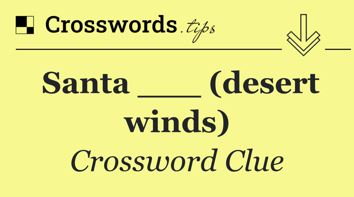 Santa ___ (desert winds)