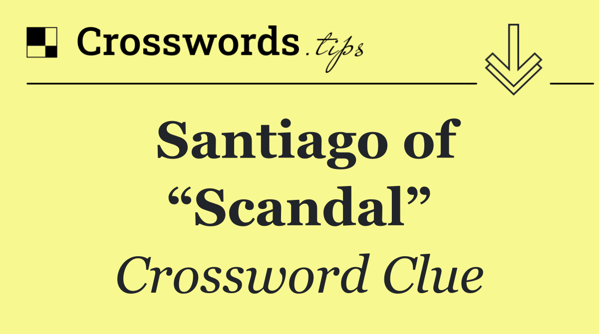 Santiago of “Scandal”