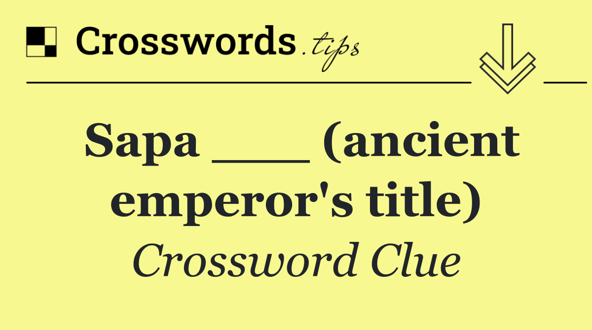 Sapa ___ (ancient emperor's title)