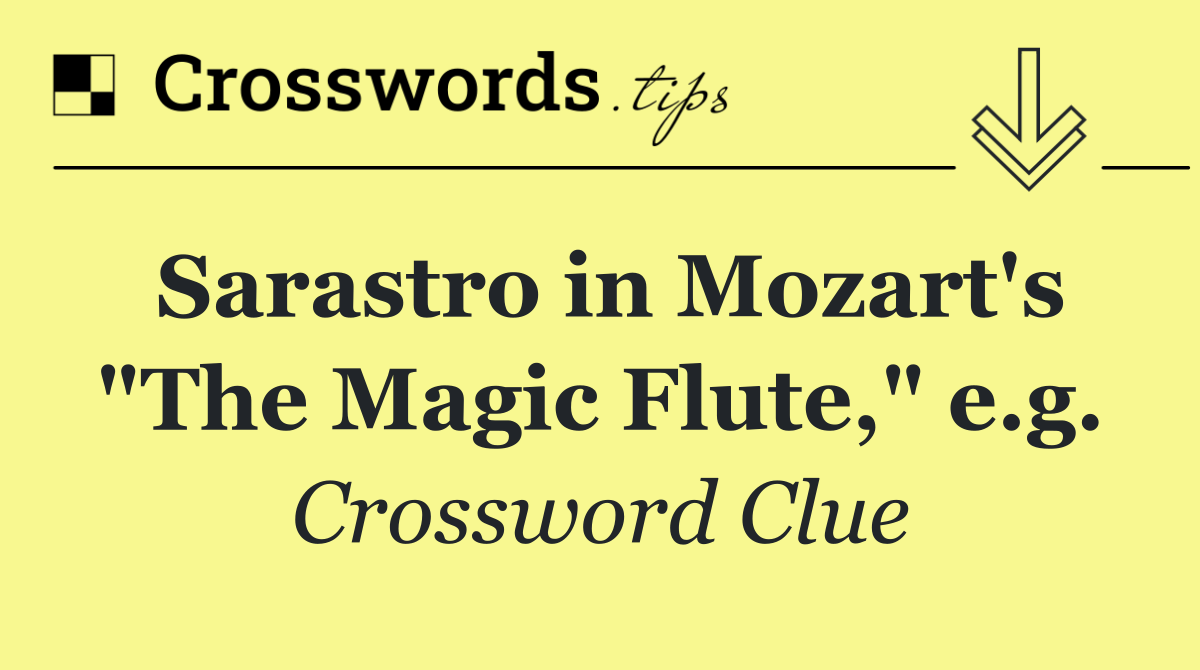 Sarastro in Mozart's "The Magic Flute," e.g.