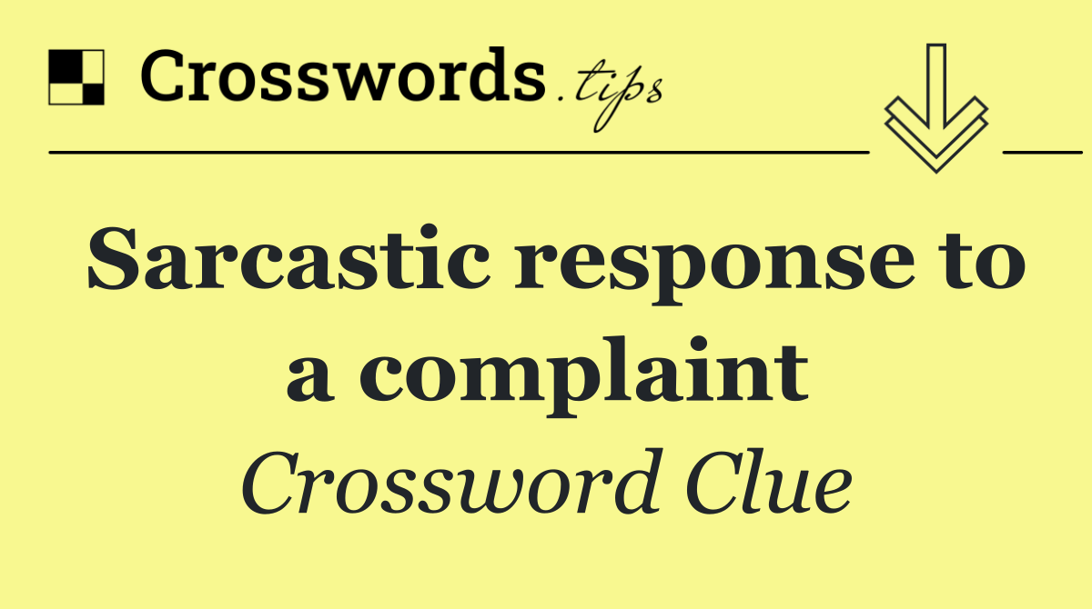 Sarcastic response to a complaint