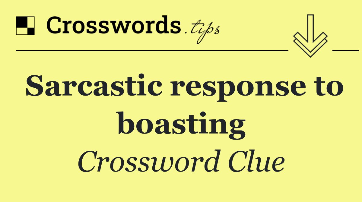 Sarcastic response to boasting