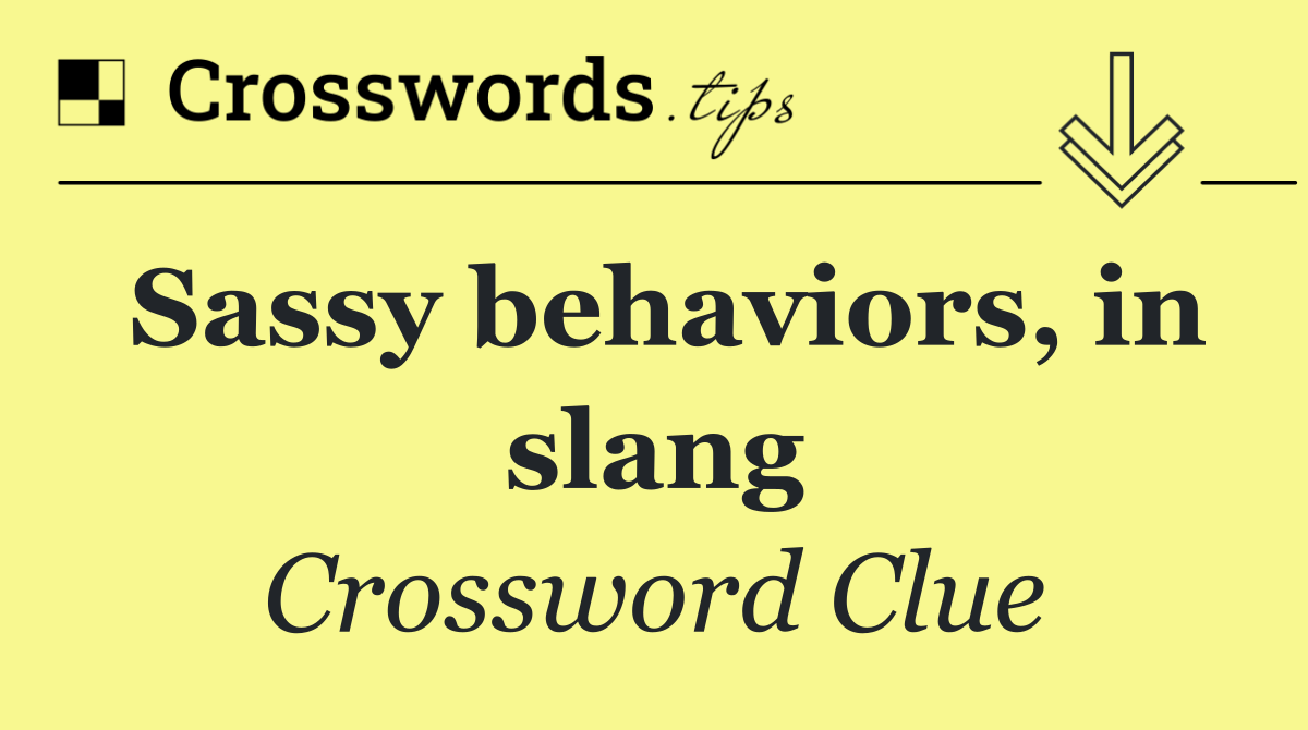 Sassy behaviors, in slang