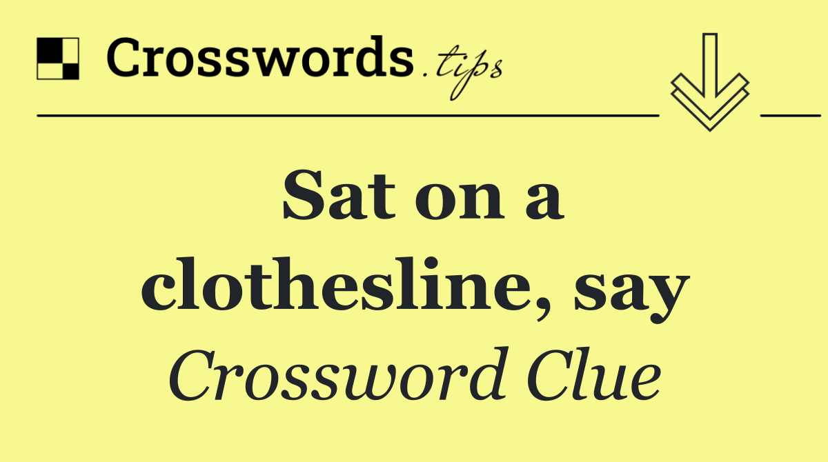 Sat on a clothesline, say