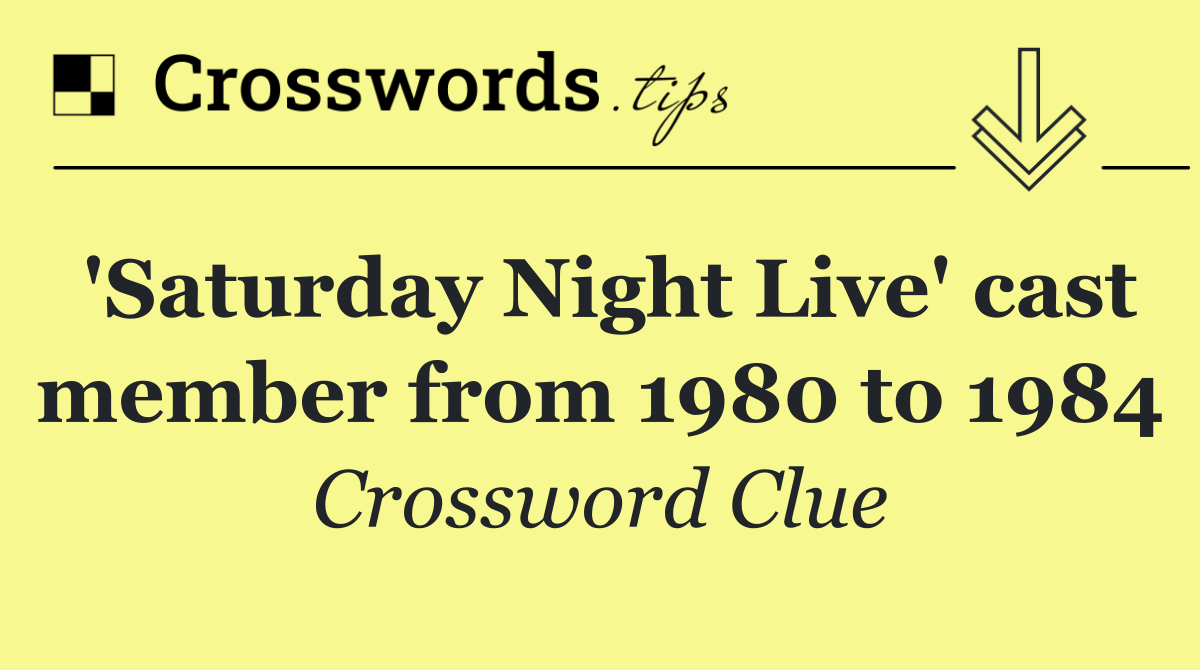 'Saturday Night Live' cast member from 1980 to 1984