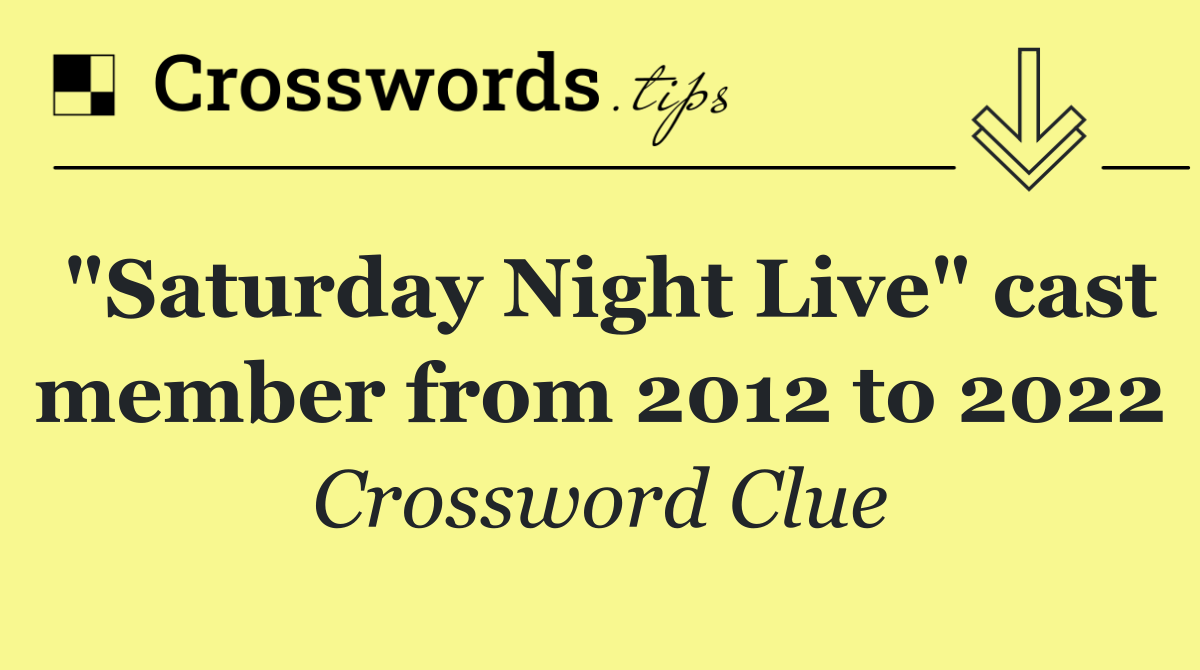 "Saturday Night Live" cast member from 2012 to 2022