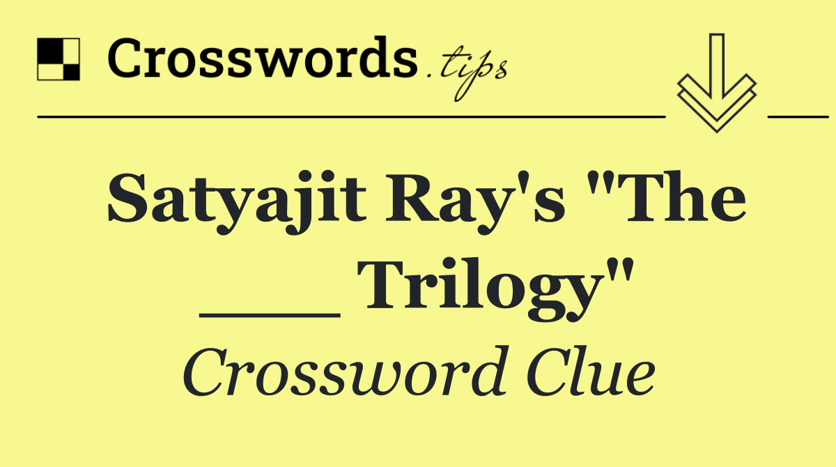 Satyajit Ray's "The ___ Trilogy"
