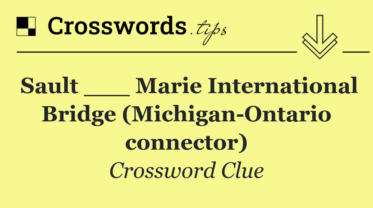 Sault ___ Marie International Bridge (Michigan Ontario connector)