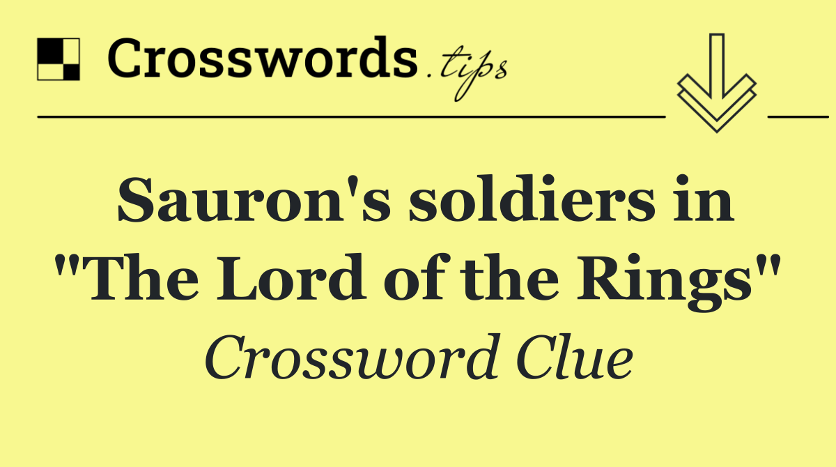 Sauron's soldiers in "The Lord of the Rings"