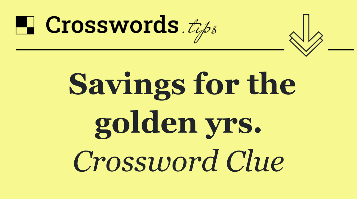 Savings for the golden yrs.