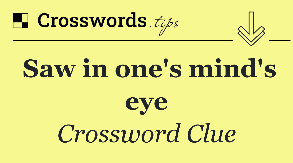 Saw in one's mind's eye