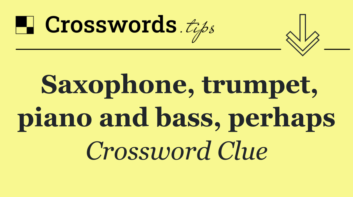 Saxophone, trumpet, piano and bass, perhaps