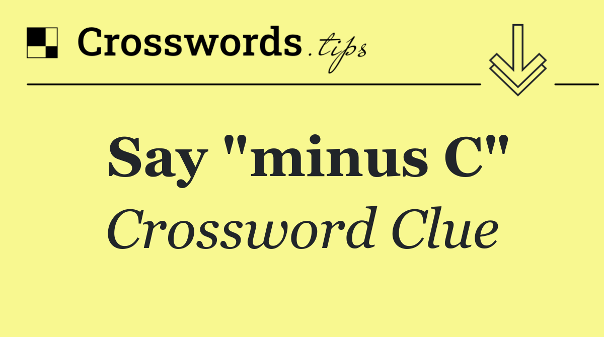 Say "minus C"