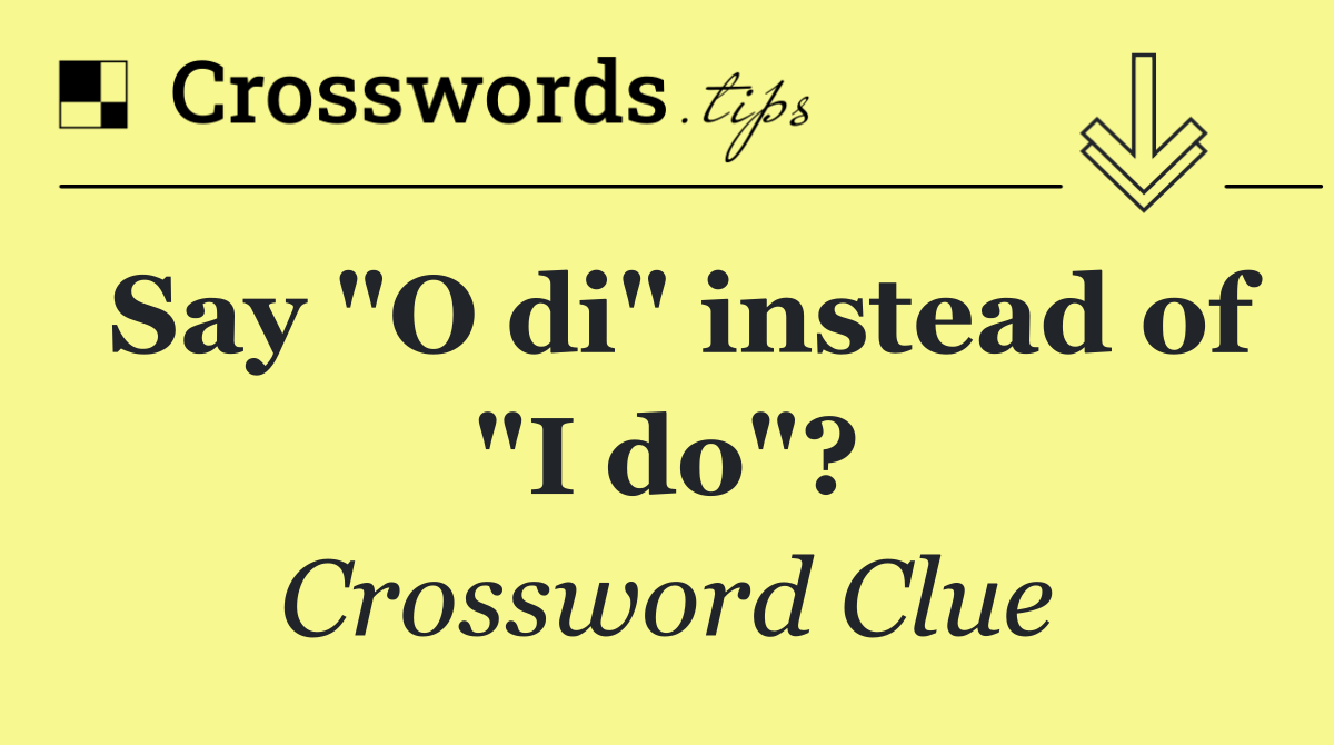 Say "O di" instead of "I do"?